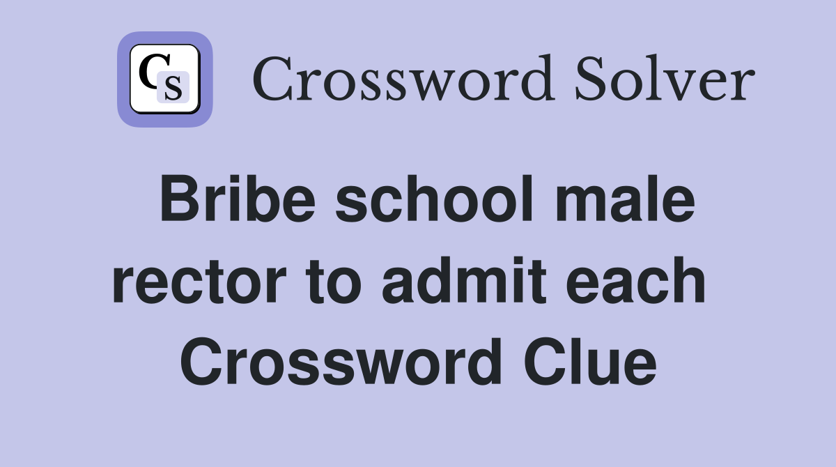 Bribe school male rector to admit each  Crossword Clue
