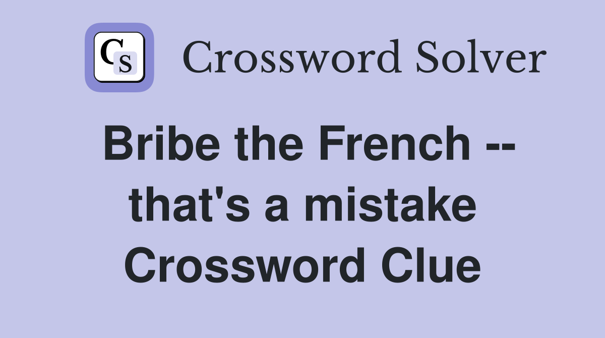 Bribe the French -- that's a mistake Crossword Clue