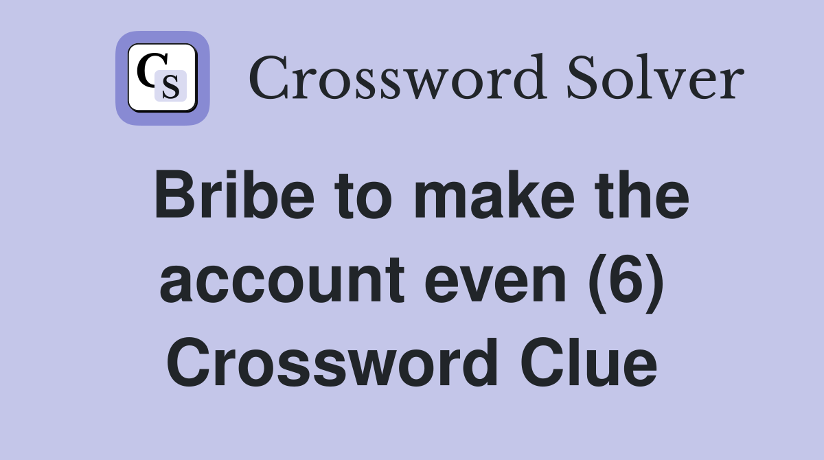 Bribe to make the account even (6) Crossword Clue