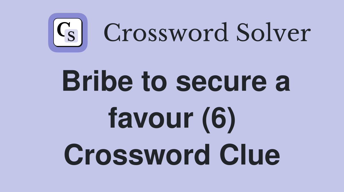 Bribe to secure a favour (6) Crossword Clue
