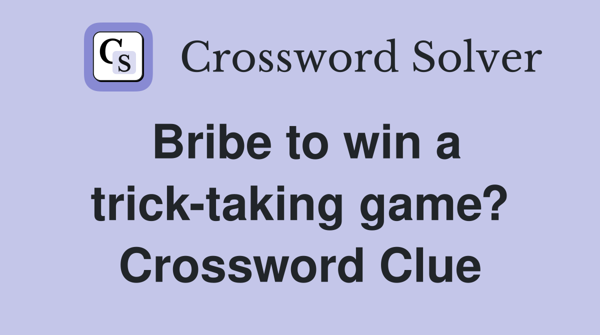 Bribe to win a trick-taking game? Crossword Clue