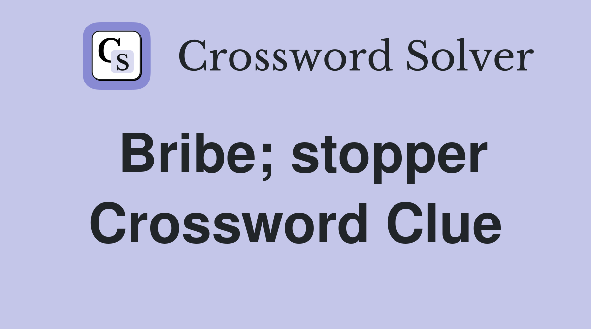 Bribe; stopper Crossword Clue