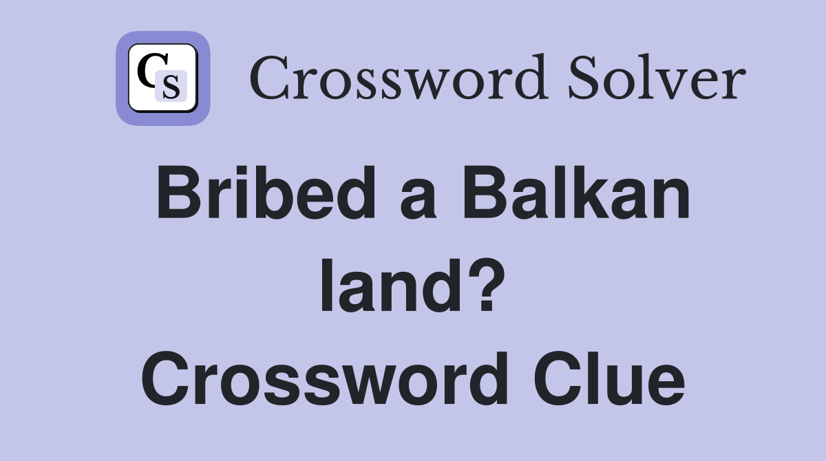 Bribed a Balkan land? Crossword Clue