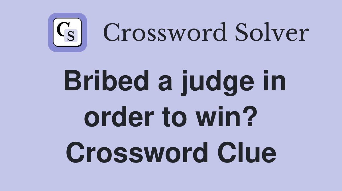 Bribed a judge in order to win? Crossword Clue