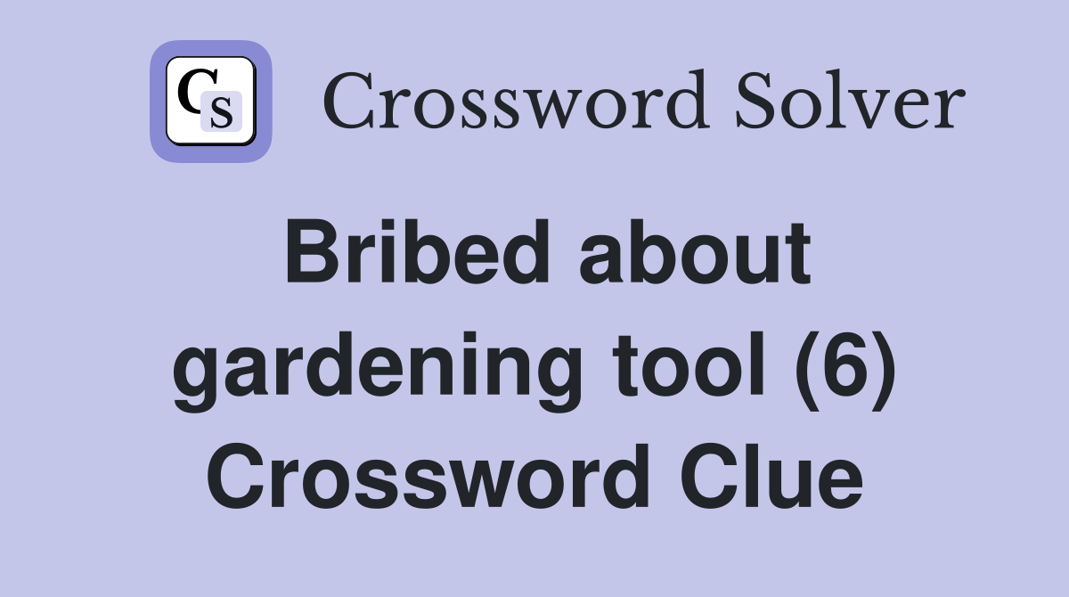Bribed about gardening tool (6) Crossword Clue