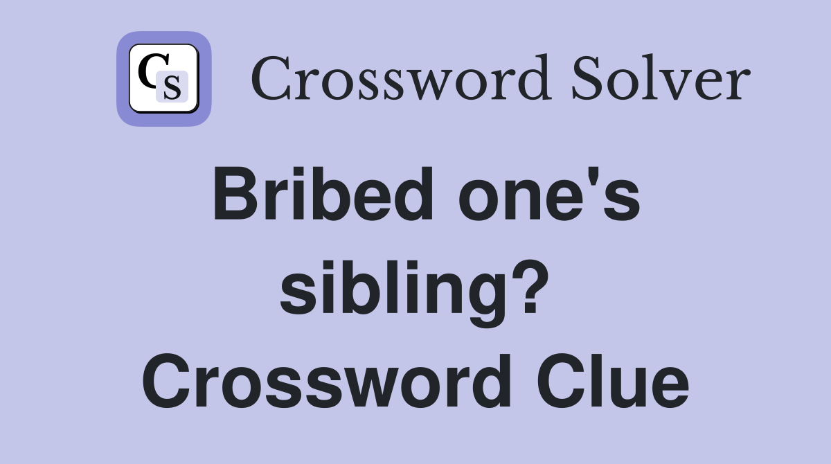 Bribed one's sibling? Crossword Clue