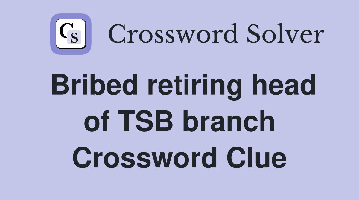 Bribed retiring head of TSB branch Crossword Clue
