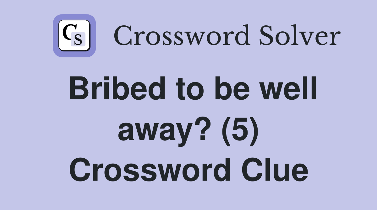 Bribed to be well away? (5) Crossword Clue