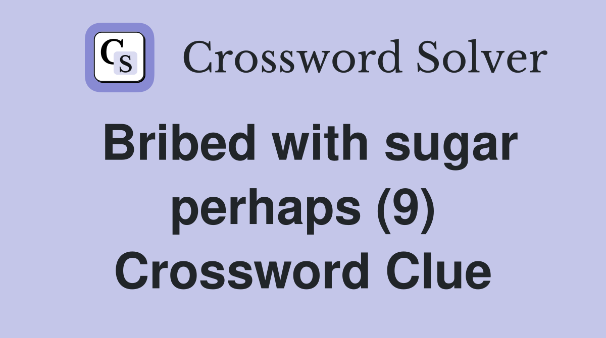 Bribed with sugar perhaps (9) Crossword Clue