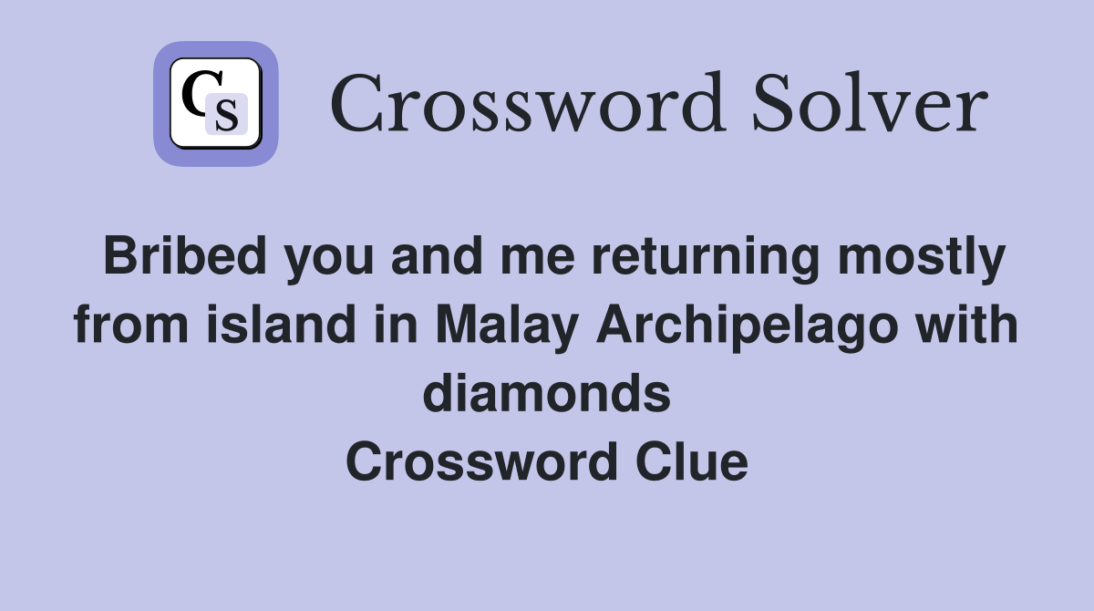 Bribed you and me returning mostly from island in Malay Archipelago with diamonds Crossword Clue