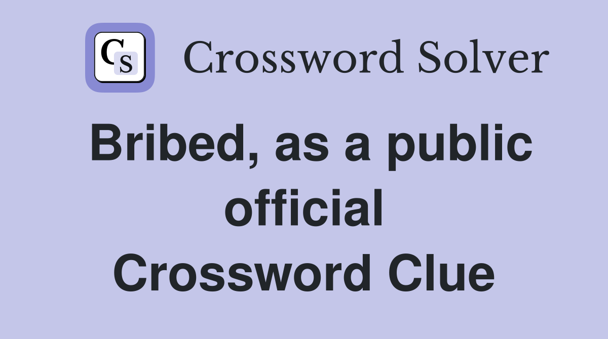 Bribed, as a public official Crossword Clue