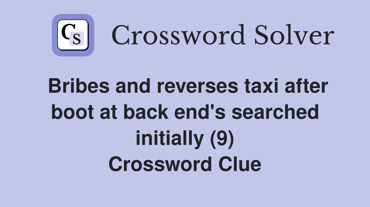 Bribes and reverses taxi after boot at back end's searched initially (9) Crossword Clue