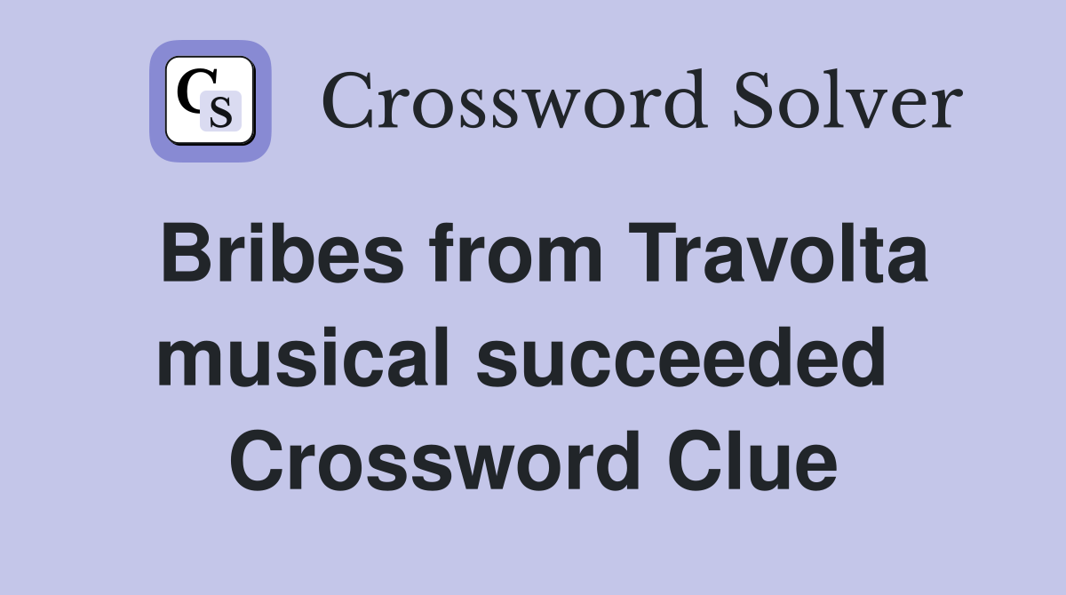 Bribes from Travolta musical succeeded  Crossword Clue