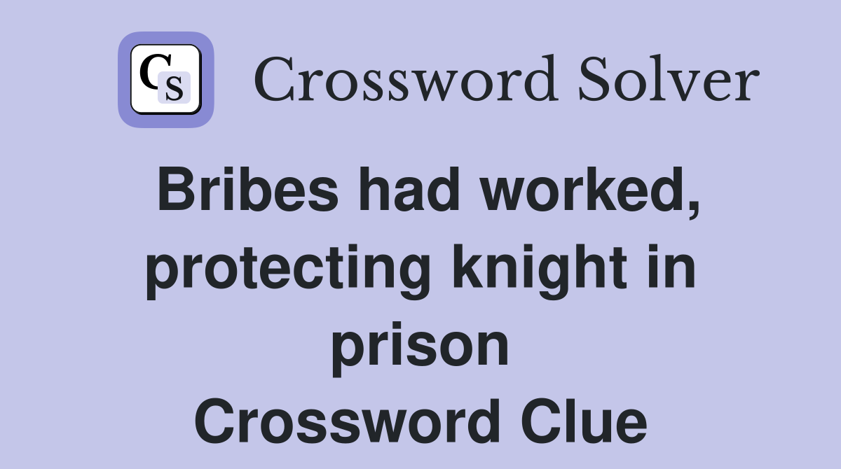 Bribes had worked, protecting knight in prison Crossword Clue
