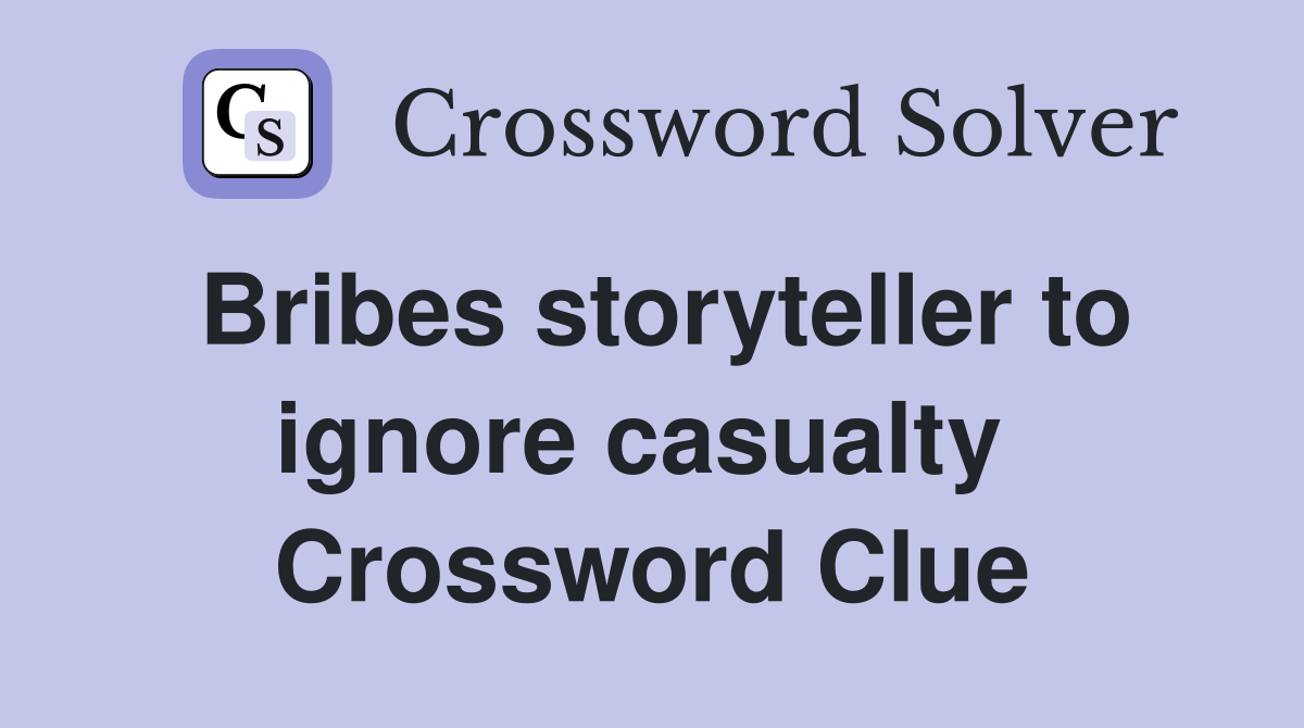 Bribes storyteller to ignore casualty  Crossword Clue