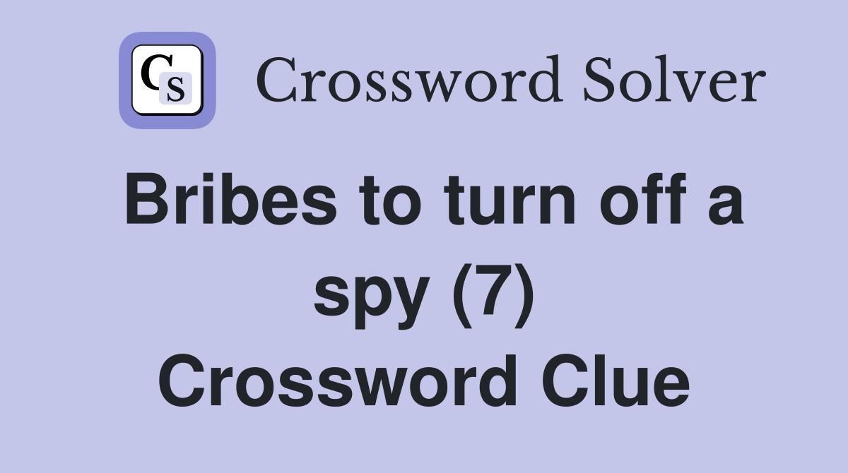 Bribes to turn off a spy (7) Crossword Clue