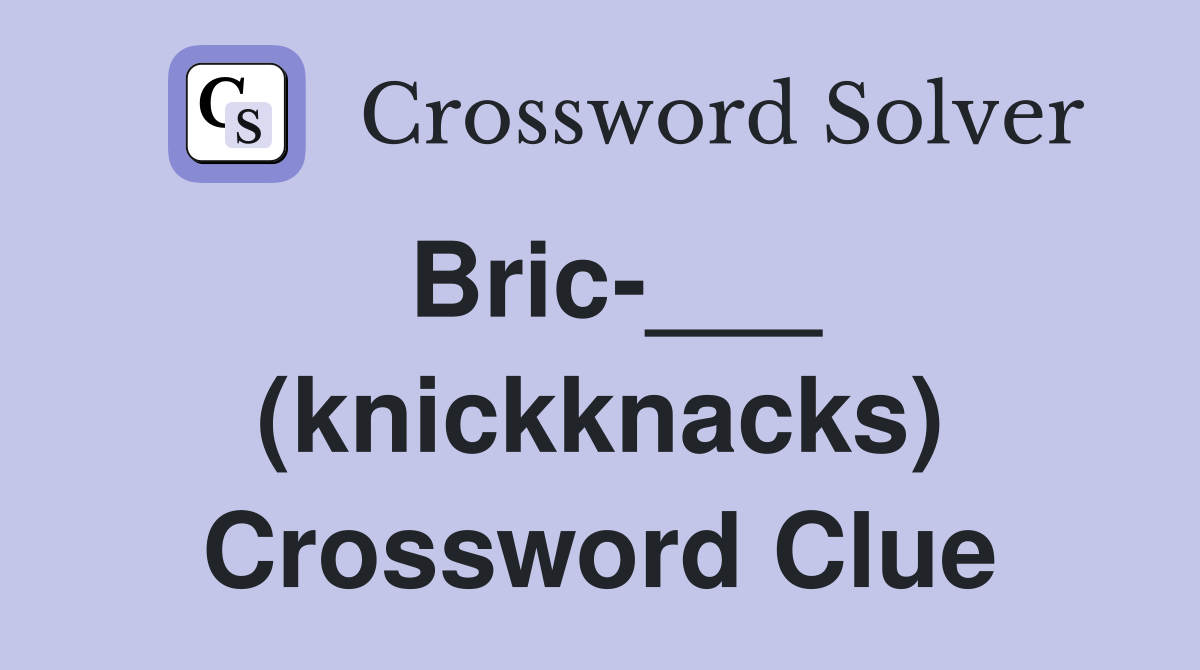 Bric-___ (knickknacks) Crossword Clue