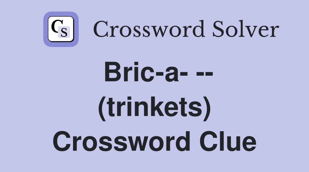 Bric-a- -- (trinkets) Crossword Clue
