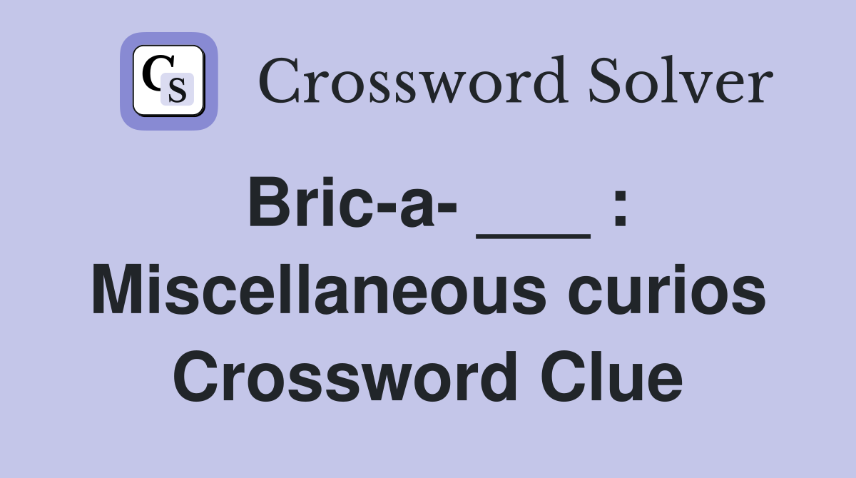 Bric-a- ___ : Miscellaneous curios Crossword Clue