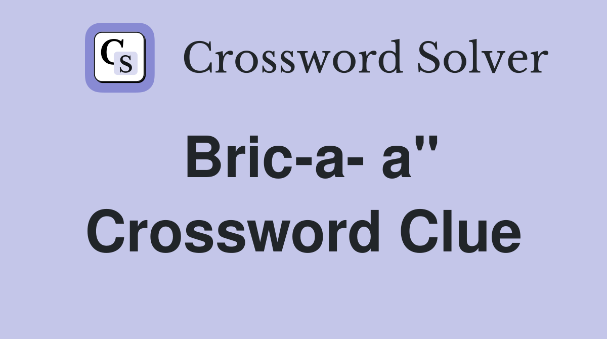 Bric-a- a" Crossword Clue