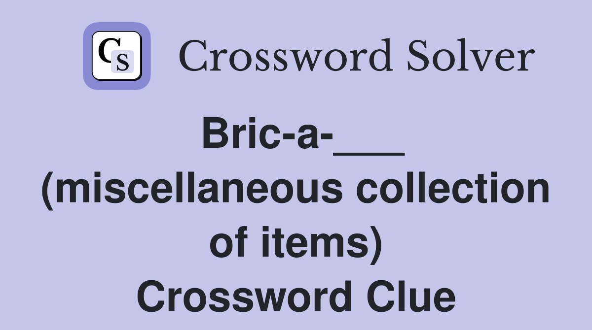 Bric-a-___ (miscellaneous collection of items) Crossword Clue