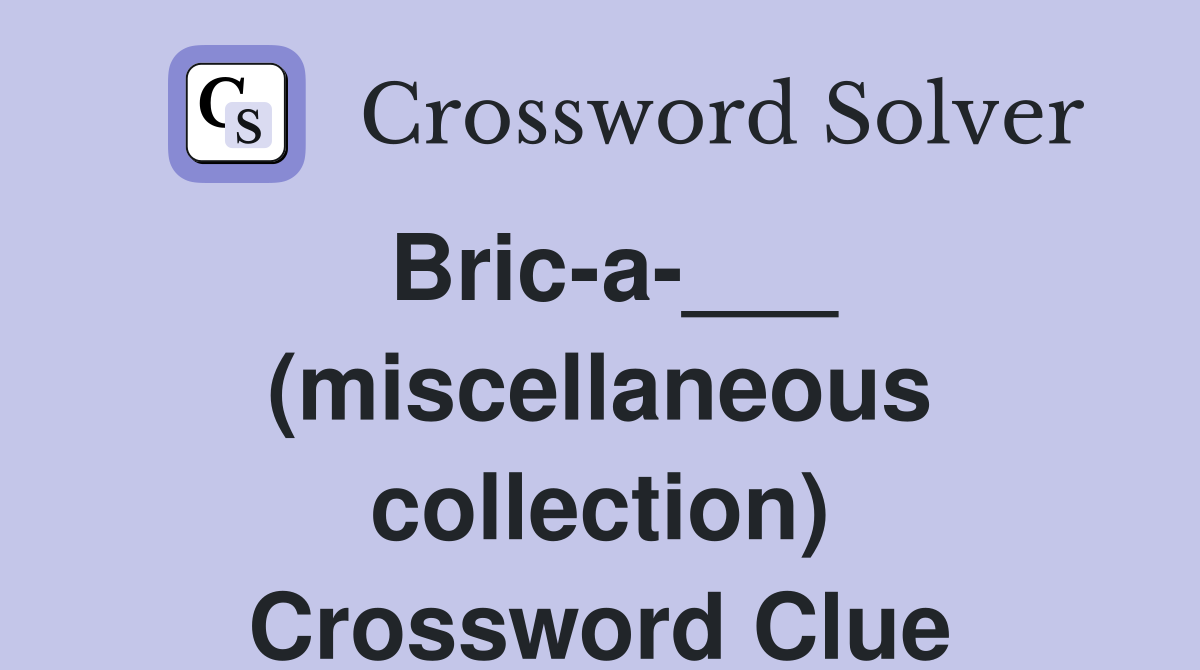 Bric-a-___ (miscellaneous collection) Crossword Clue