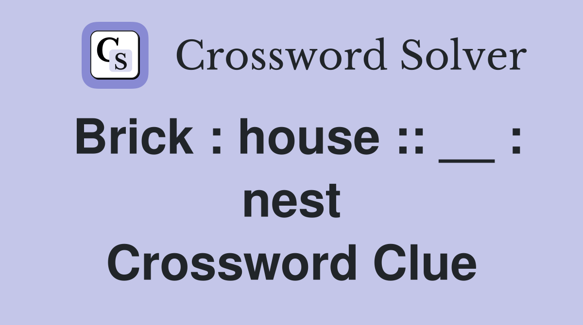 Brick : house :: __ : nest Crossword Clue