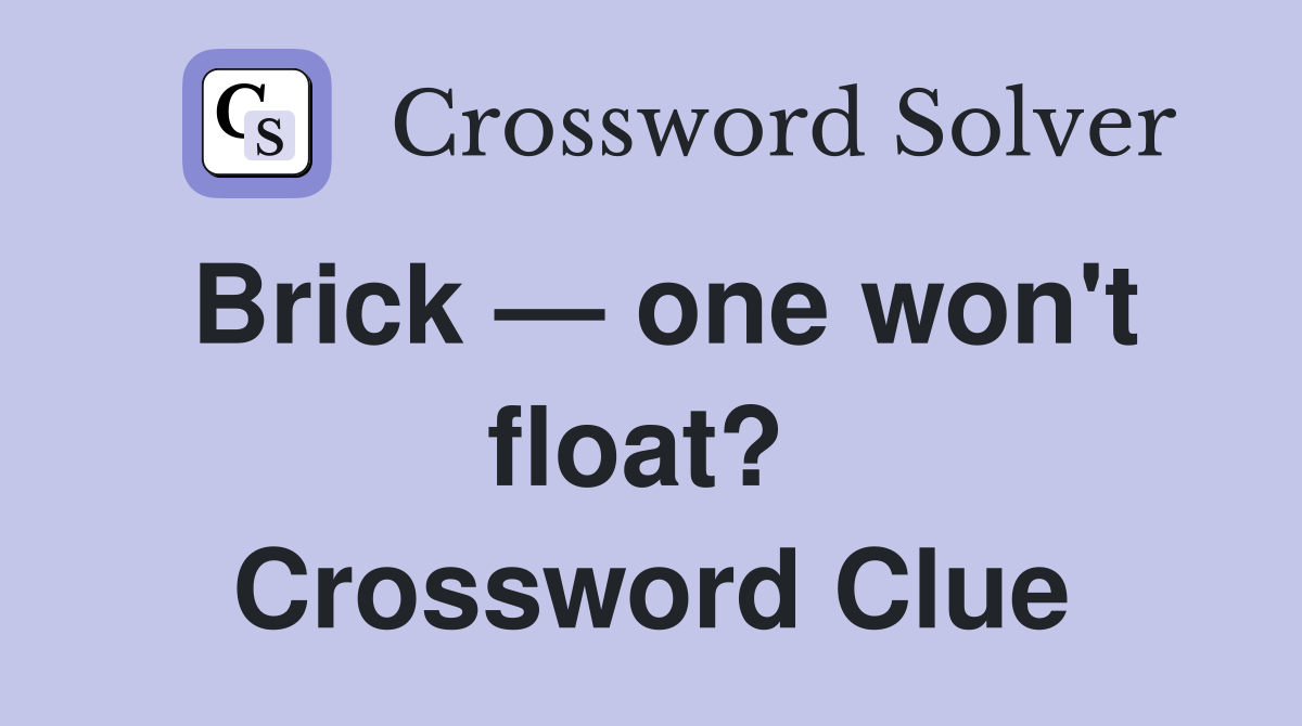 Brick — one won't float?  Crossword Clue