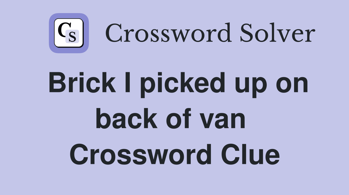 Brick I picked up on back of van  Crossword Clue
