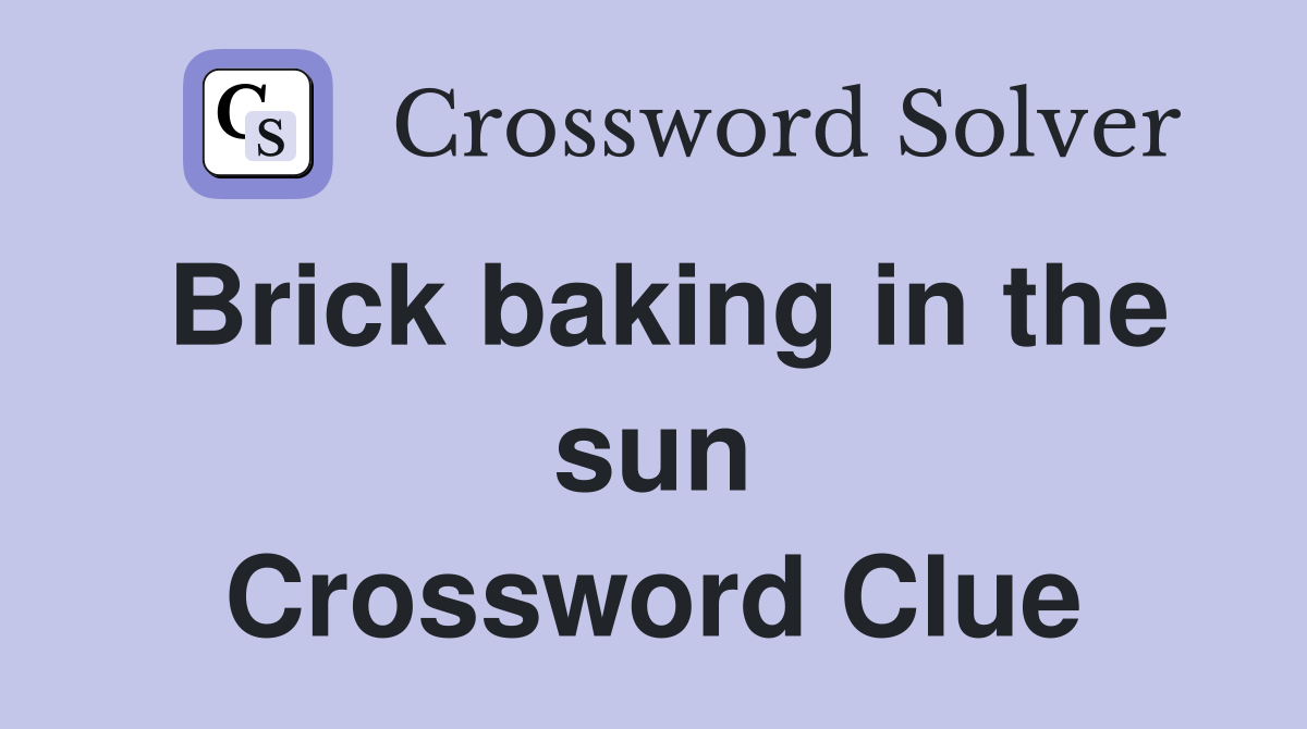 Brick baking in the sun Crossword Clue