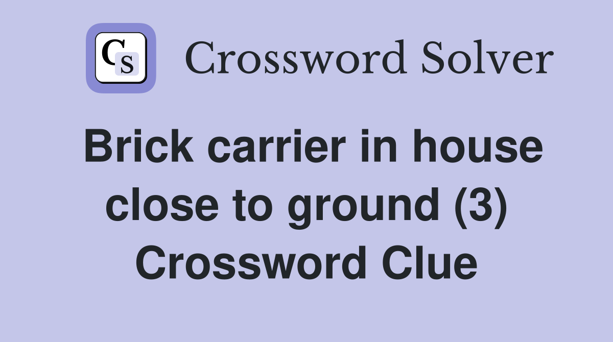 Brick carrier in house close to ground (3) Crossword Clue