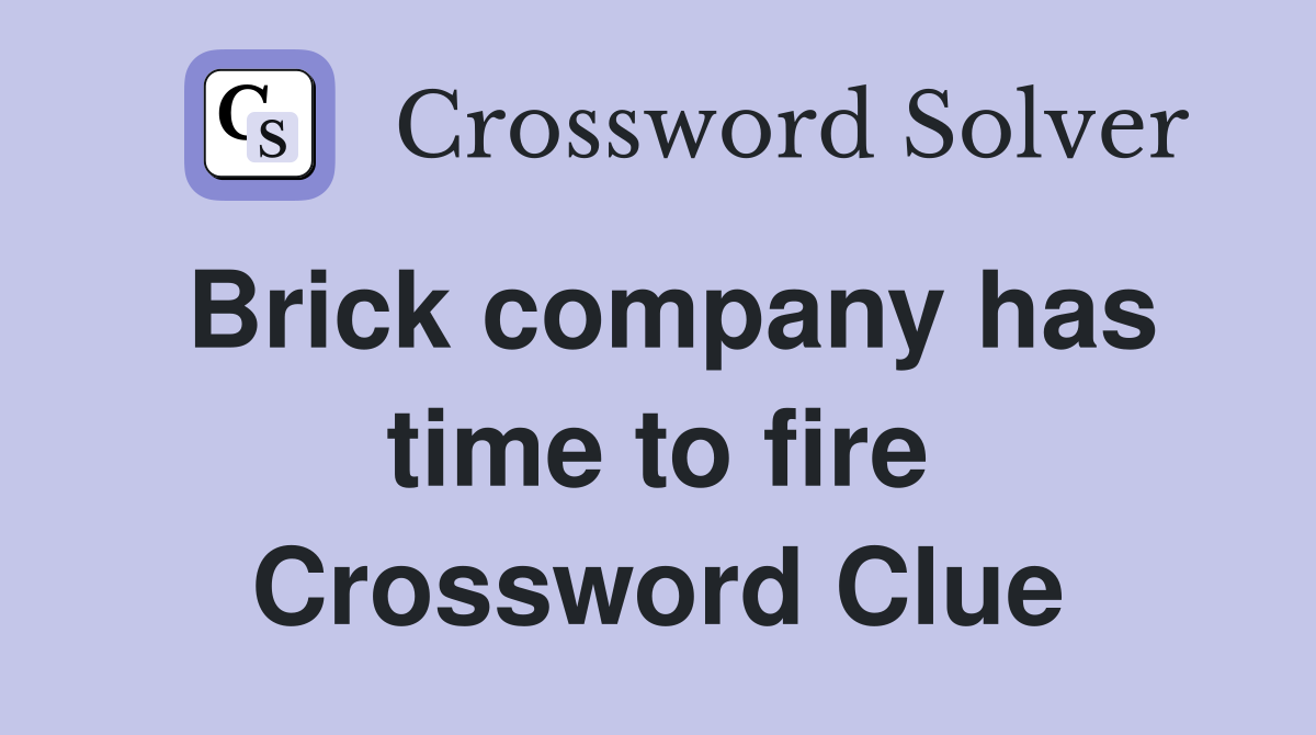 Brick company has time to fire Crossword Clue