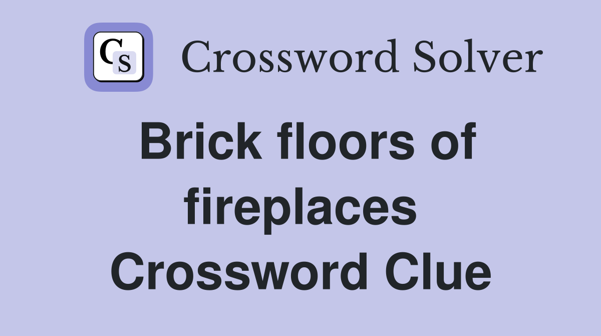 Brick floors of fireplaces Crossword Clue