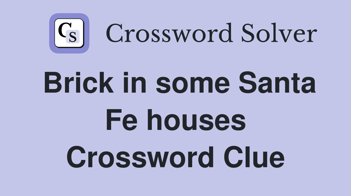 Brick in some Santa Fe houses Crossword Clue