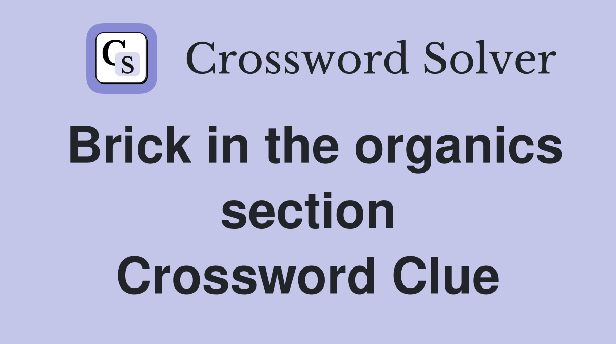 Brick in the organics section Crossword Clue