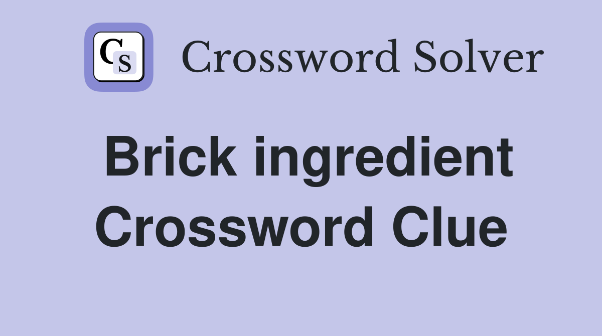 Brick ingredient Crossword Clue