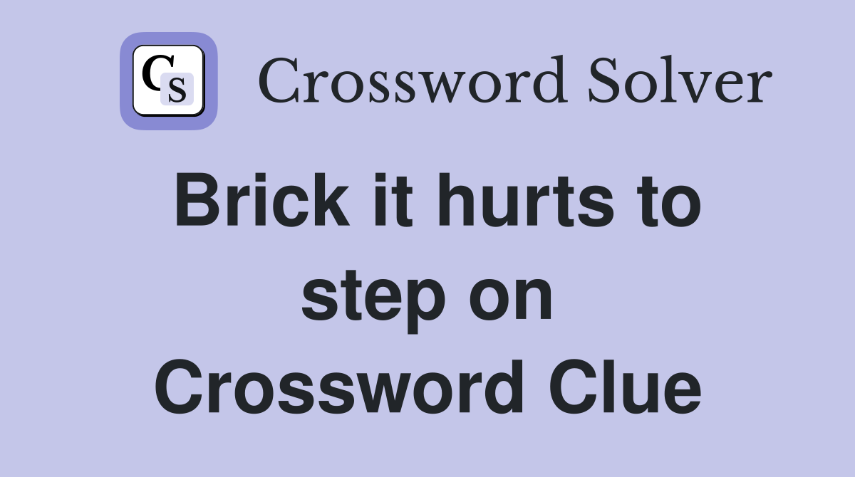 Brick it hurts to step on Crossword Clue