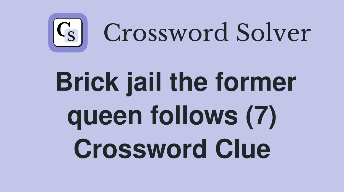 Brick jail the former queen follows (7) Crossword Clue