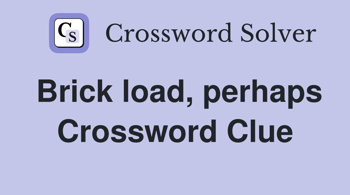 Brick load, perhaps Crossword Clue