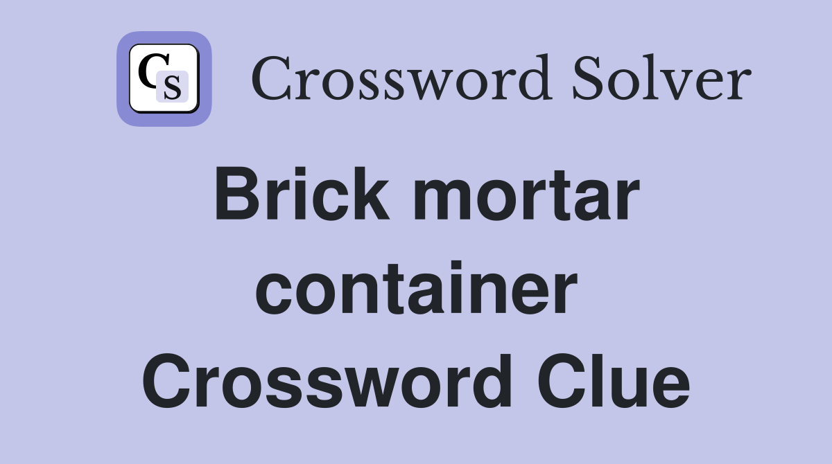 Brick mortar container Crossword Clue