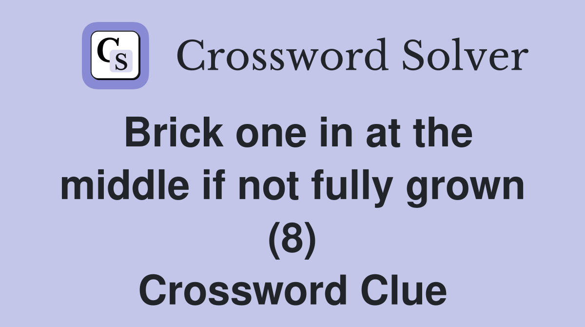 Brick one in at the middle if not fully grown (8) Crossword Clue