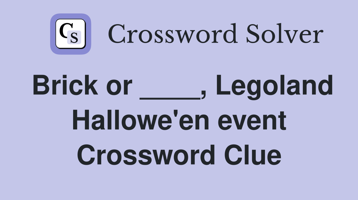 Brick or ____, Legoland Hallowe'en event Crossword Clue