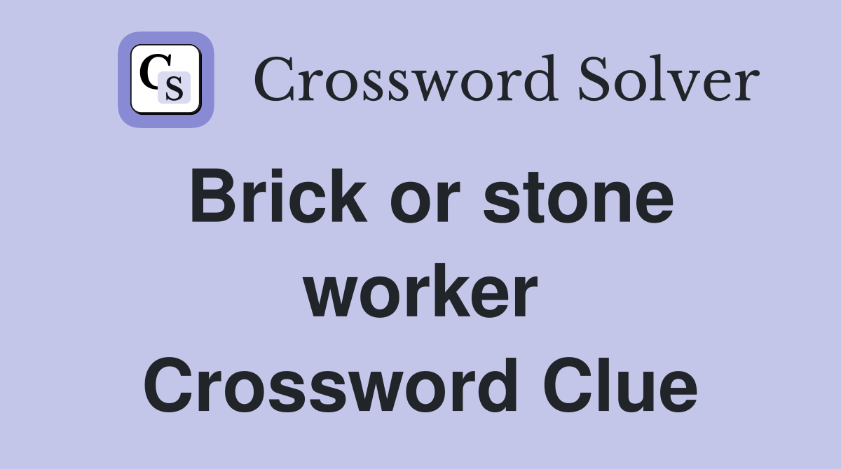Brick or stone worker Crossword Clue