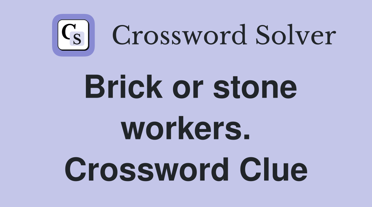 Brick or stone workers. Crossword Clue