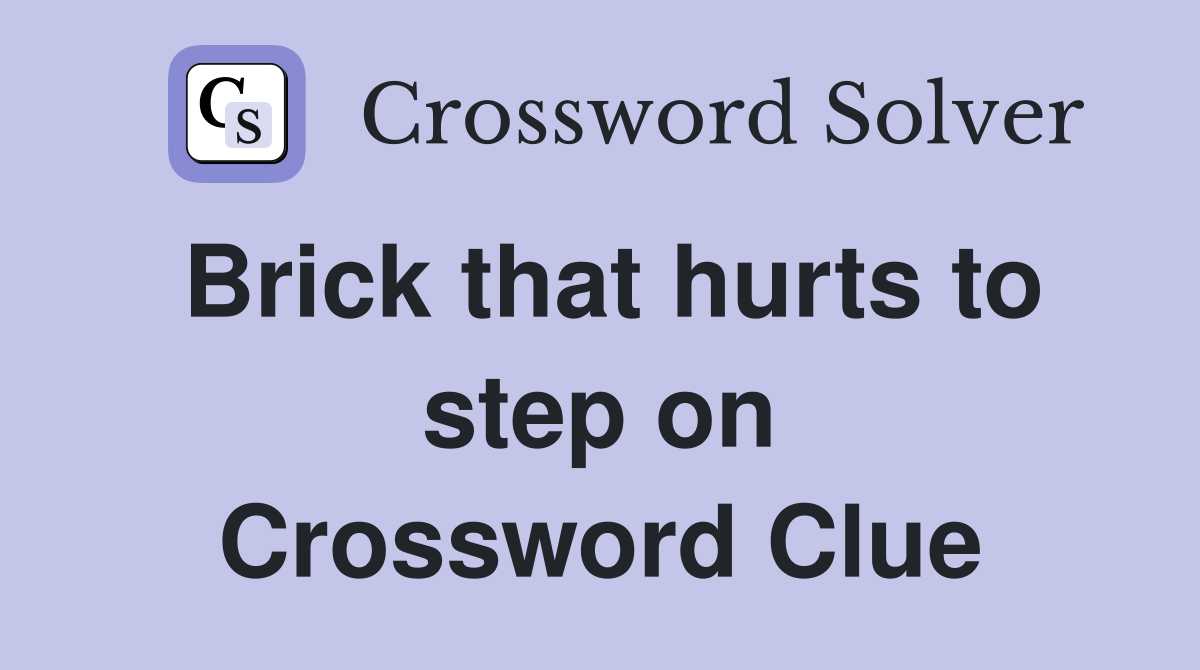 Brick that hurts to step on Crossword Clue