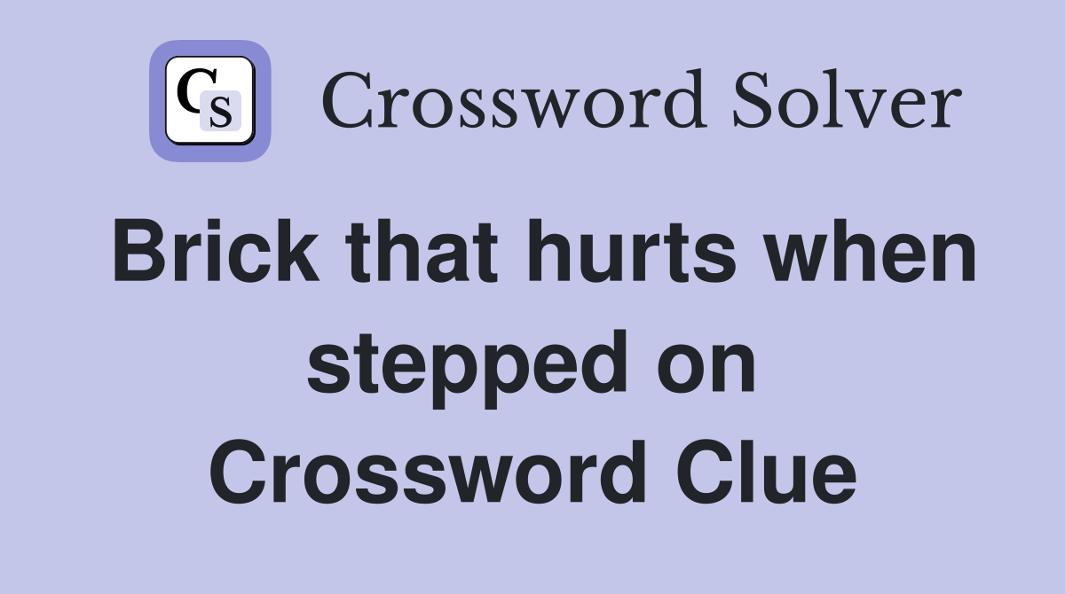Brick that hurts when stepped on Crossword Clue