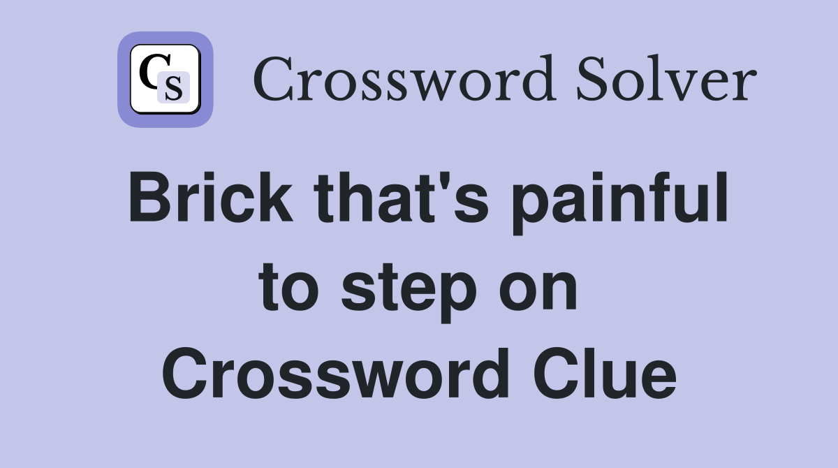 Brick that's painful to step on Crossword Clue