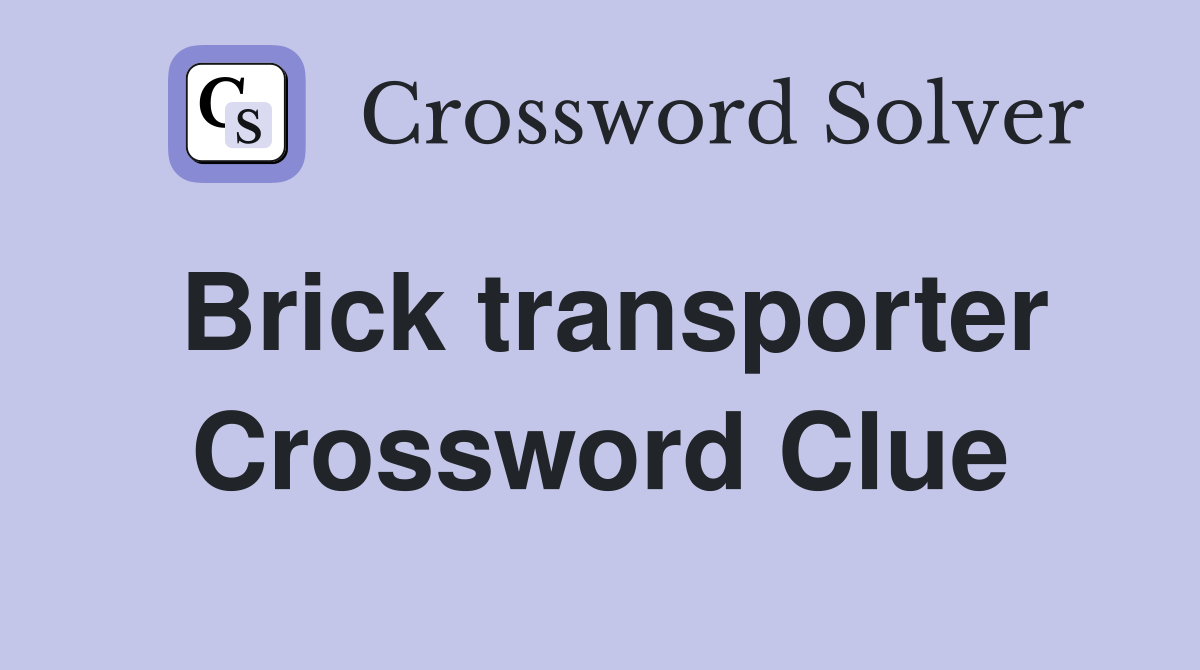 Brick transporter Crossword Clue