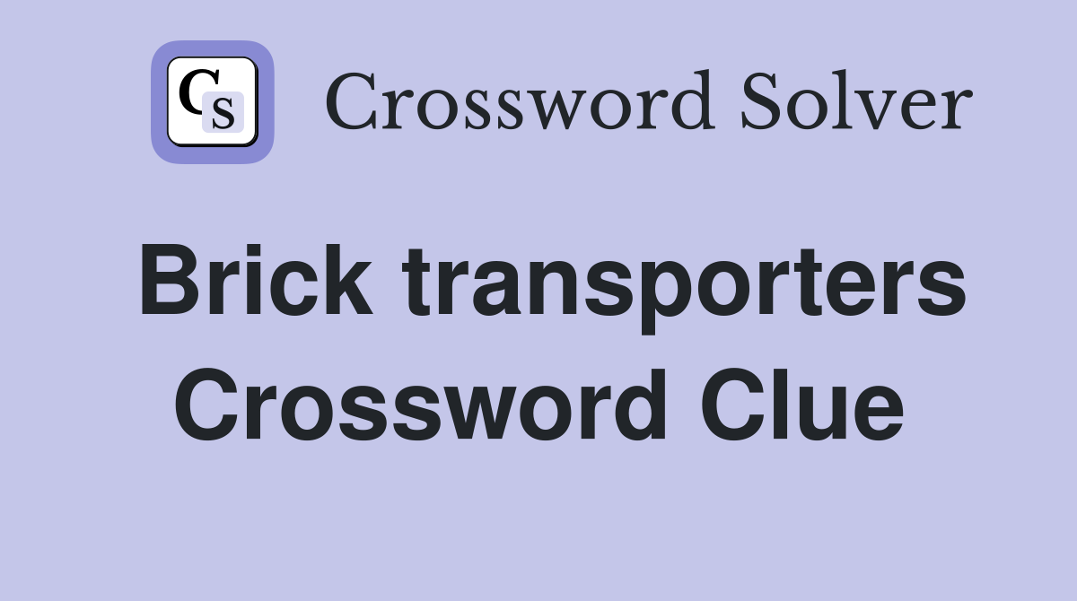 Brick transporters Crossword Clue