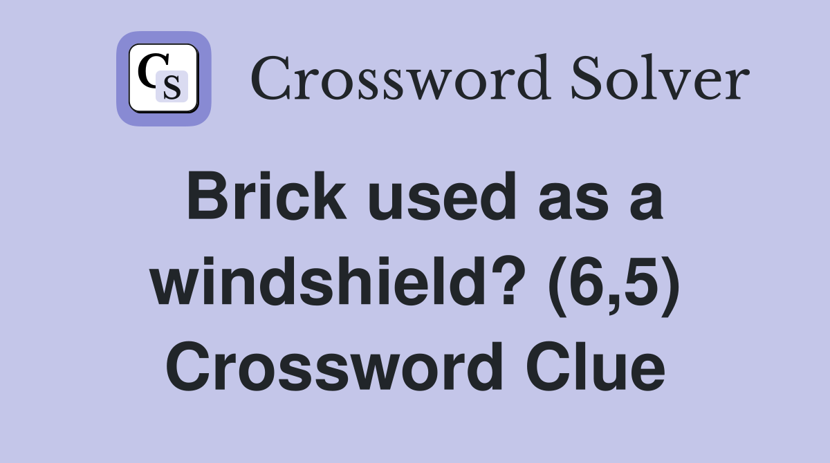 Brick used as a windshield? (6,5) Crossword Clue